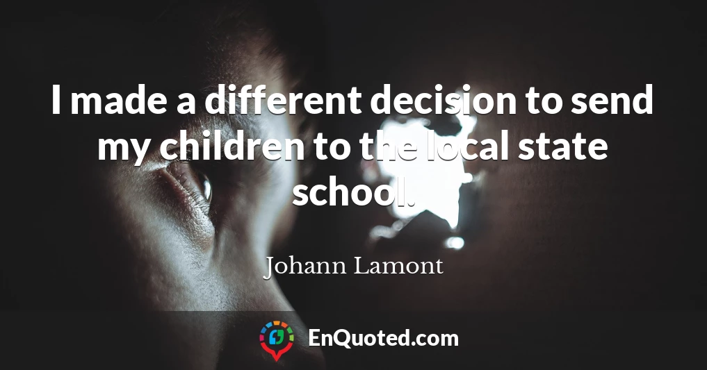 I made a different decision to send my children to the local state school.