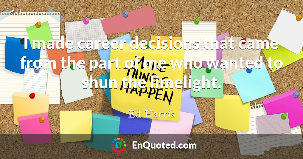 I made career decisions that came from the part of me who wanted to shun the limelight.