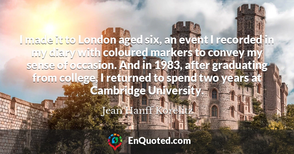 I made it to London aged six, an event I recorded in my diary with coloured markers to convey my sense of occasion. And in 1983, after graduating from college, I returned to spend two years at Cambridge University.