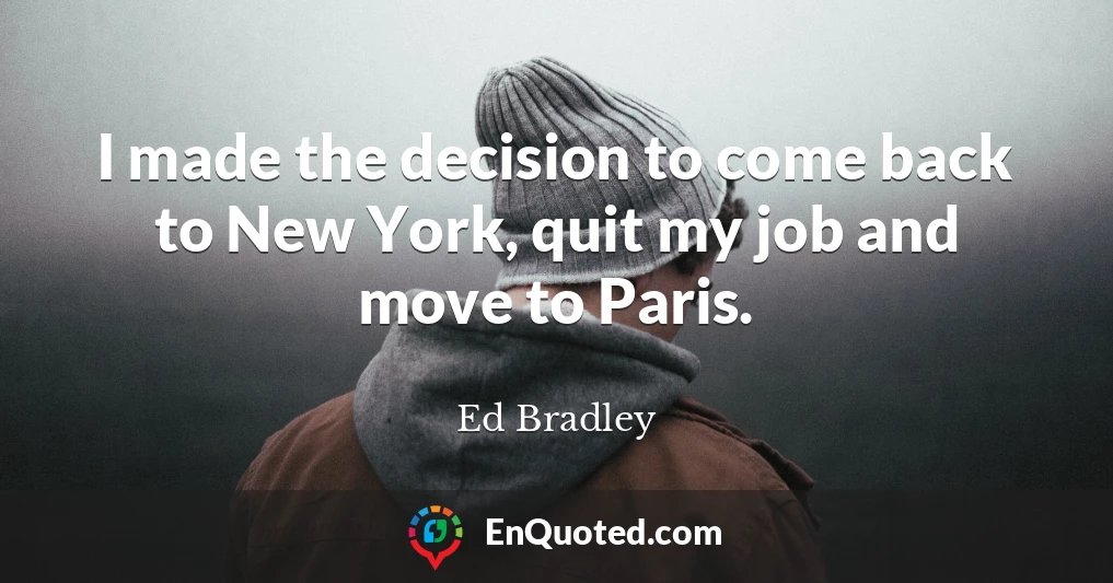 I made the decision to come back to New York, quit my job and move to Paris.
