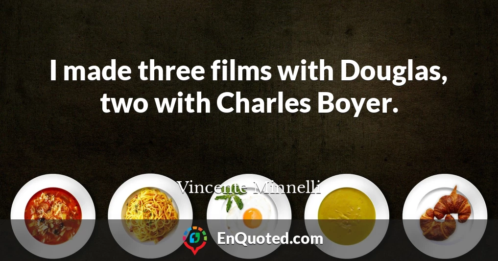 I made three films with Douglas, two with Charles Boyer.