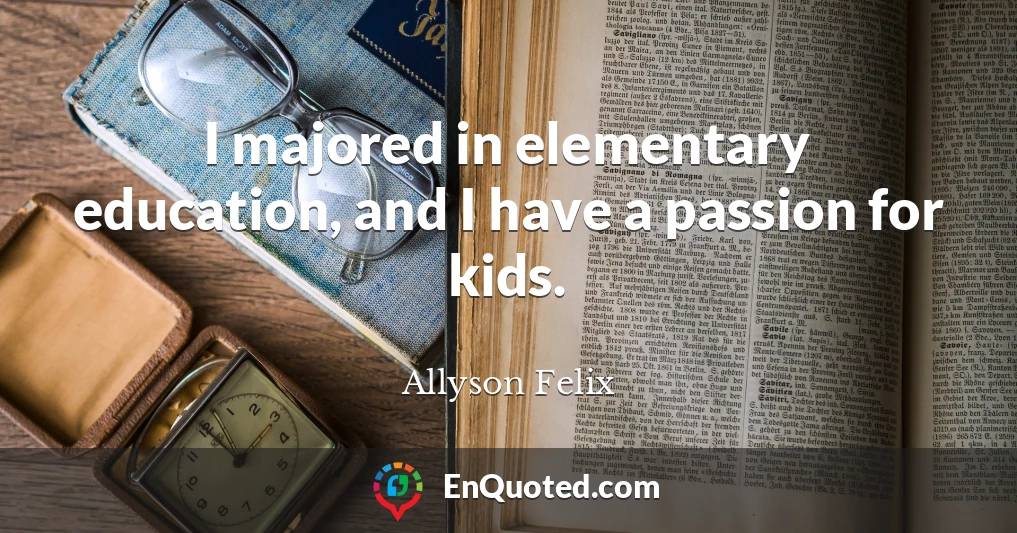 I majored in elementary education, and I have a passion for kids.