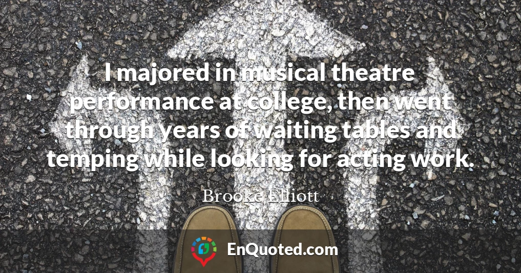 I majored in musical theatre performance at college, then went through years of waiting tables and temping while looking for acting work.