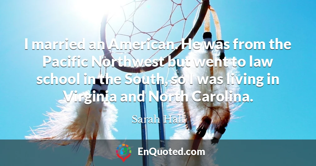 I married an American. He was from the Pacific Northwest but went to law school in the South, so I was living in Virginia and North Carolina.