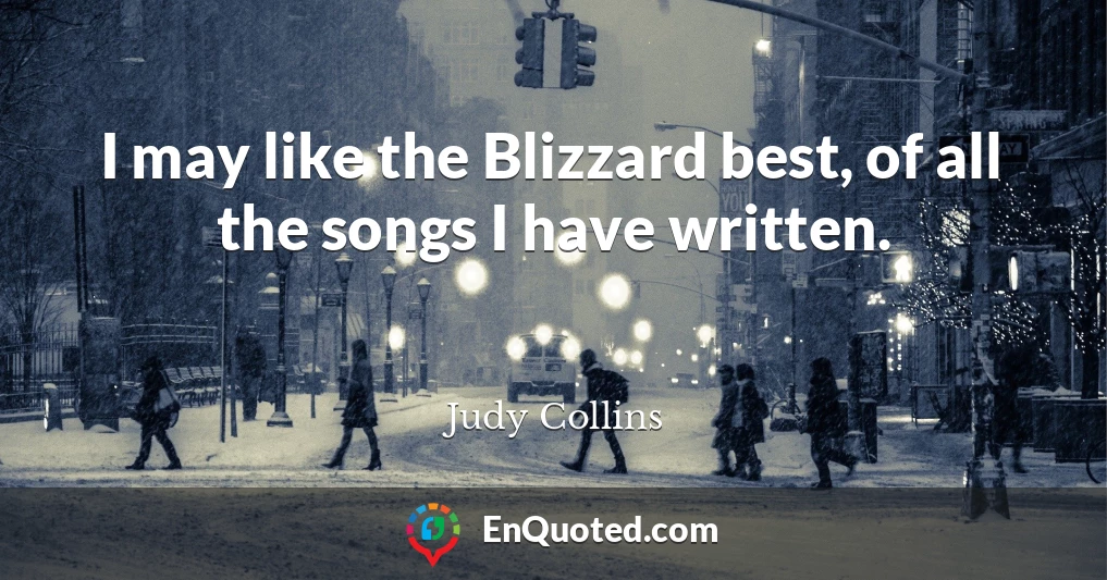 I may like the Blizzard best, of all the songs I have written.