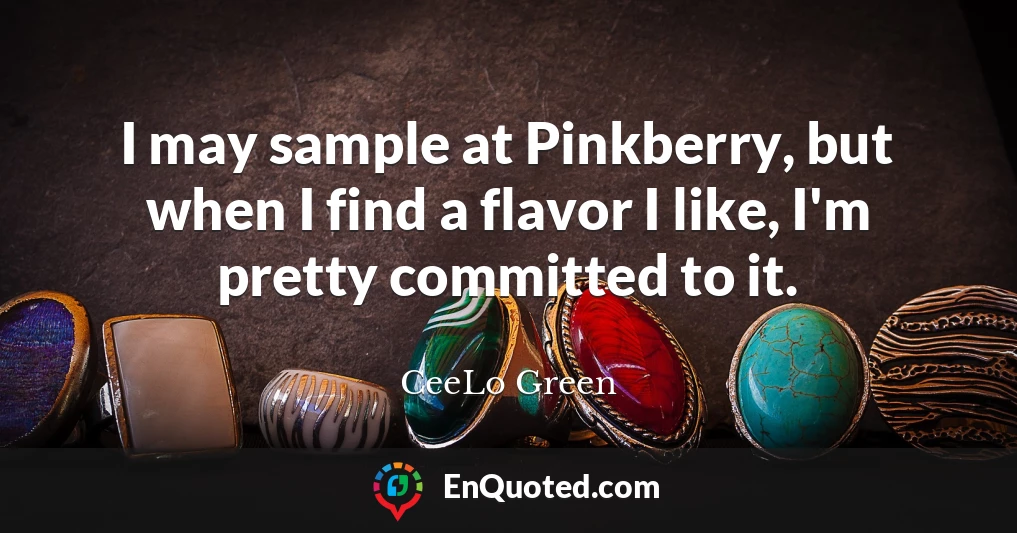 I may sample at Pinkberry, but when I find a flavor I like, I'm pretty committed to it.