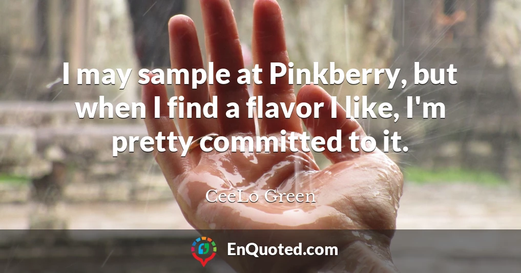 I may sample at Pinkberry, but when I find a flavor I like, I'm pretty committed to it.