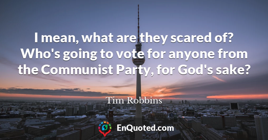 I mean, what are they scared of? Who's going to vote for anyone from the Communist Party, for God's sake?
