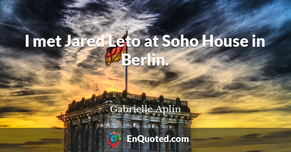I met Jared Leto at Soho House in Berlin.