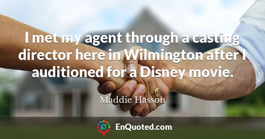 I met my agent through a casting director here in Wilmington after I auditioned for a Disney movie.