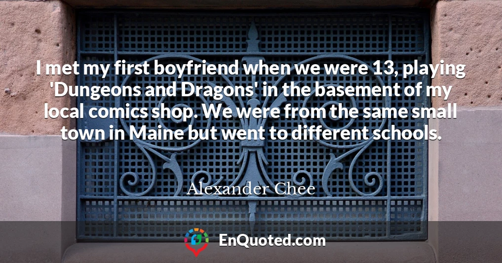 I met my first boyfriend when we were 13, playing 'Dungeons and Dragons' in the basement of my local comics shop. We were from the same small town in Maine but went to different schools.