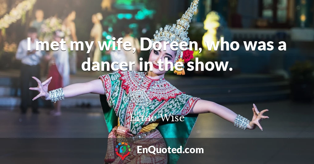 I met my wife, Doreen, who was a dancer in the show.