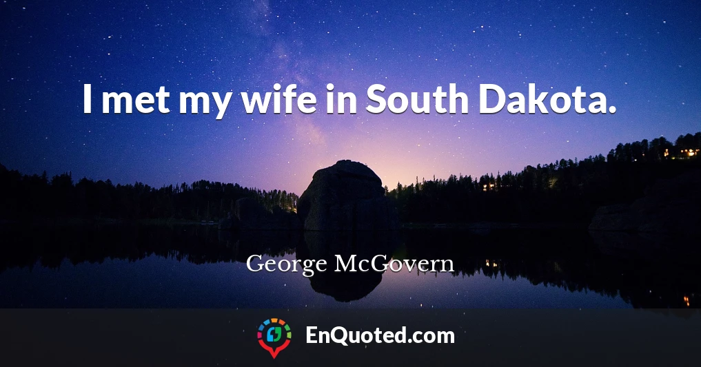 I met my wife in South Dakota.