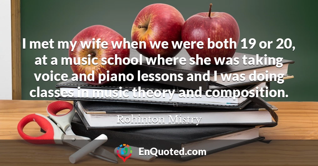 I met my wife when we were both 19 or 20, at a music school where she was taking voice and piano lessons and I was doing classes in music theory and composition.
