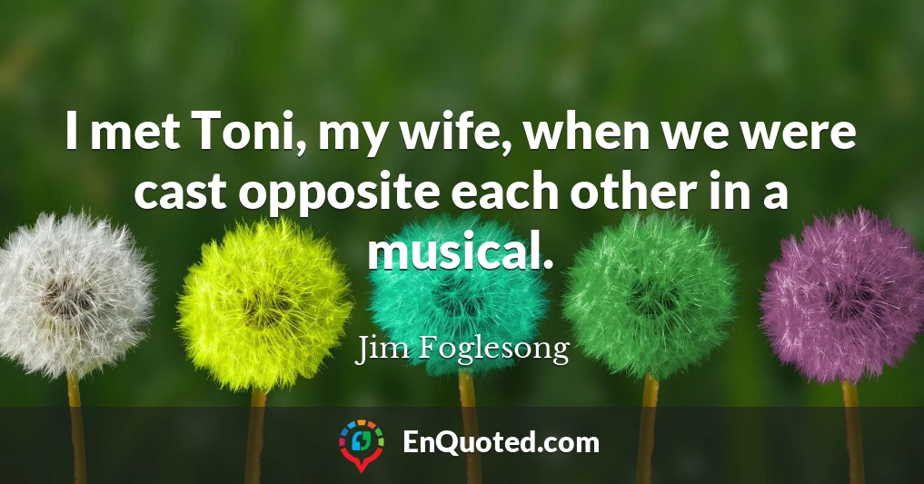 I met Toni, my wife, when we were cast opposite each other in a musical.