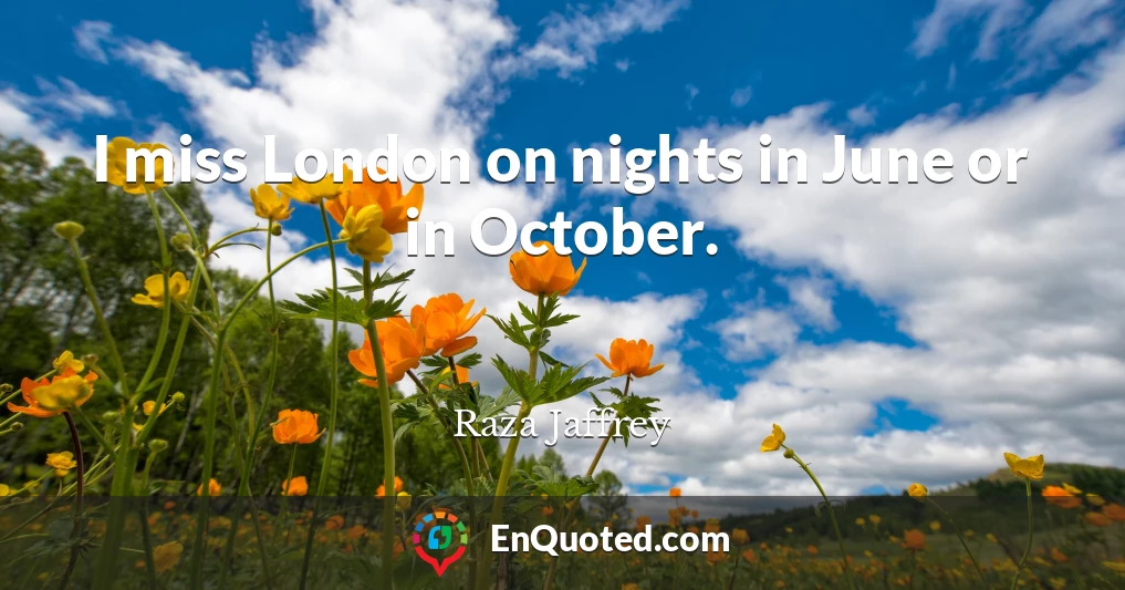 I miss London on nights in June or in October.