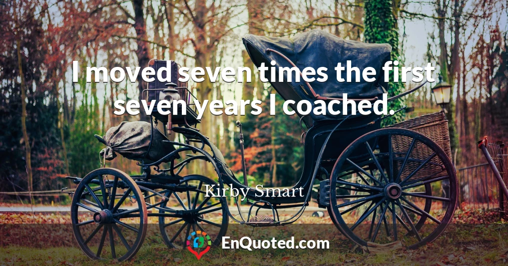 I moved seven times the first seven years I coached.