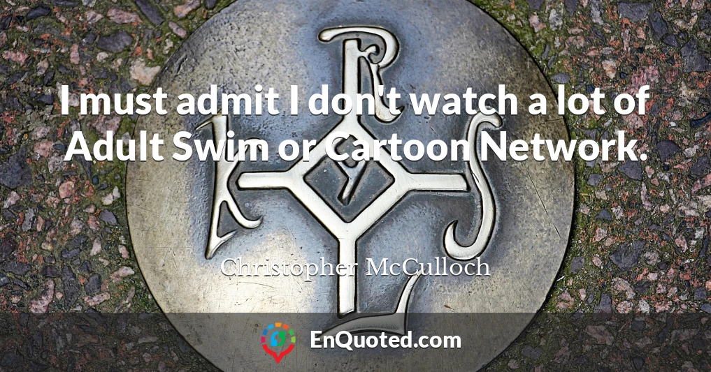 I must admit I don't watch a lot of Adult Swim or Cartoon Network.