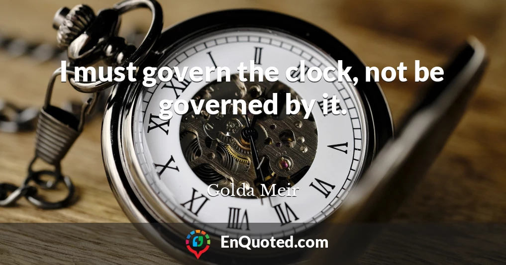 I must govern the clock, not be governed by it.