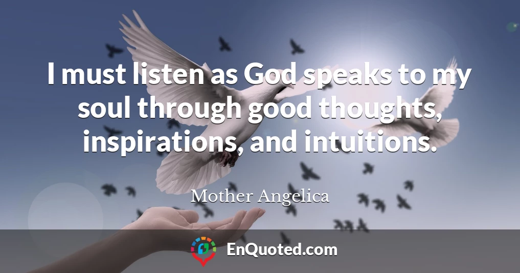 I must listen as God speaks to my soul through good thoughts, inspirations, and intuitions.