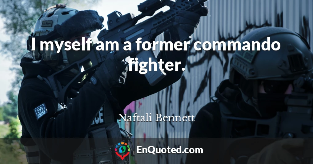 I myself am a former commando fighter.