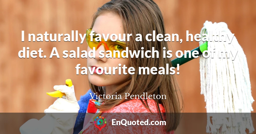 I naturally favour a clean, healthy diet. A salad sandwich is one of my favourite meals!