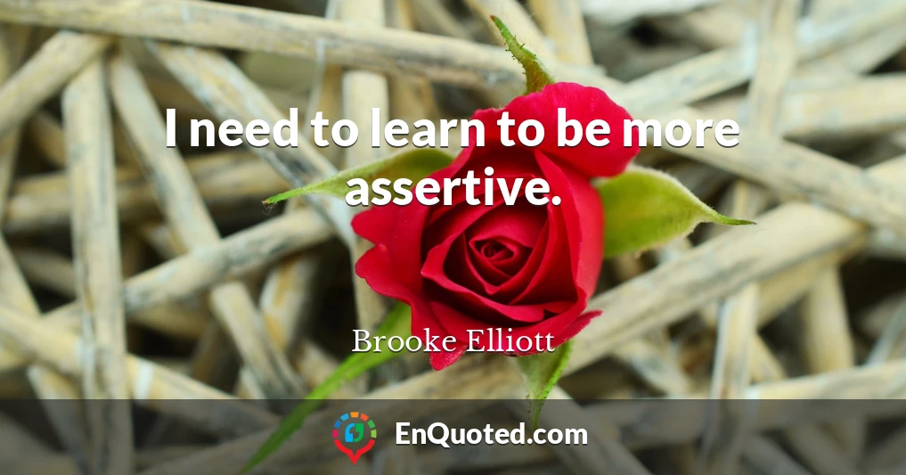 I need to learn to be more assertive.