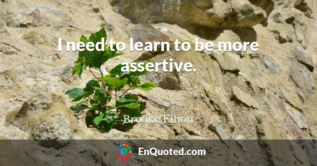 I need to learn to be more assertive.