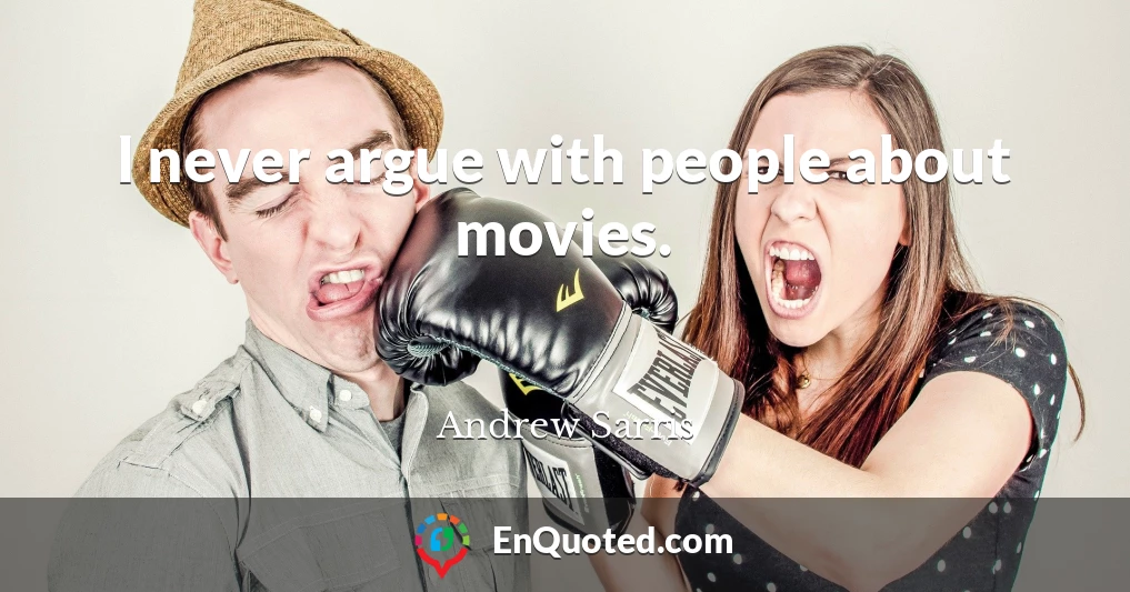 I never argue with people about movies.