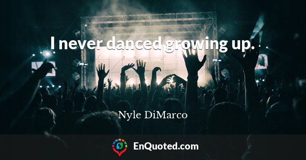 I never danced growing up.