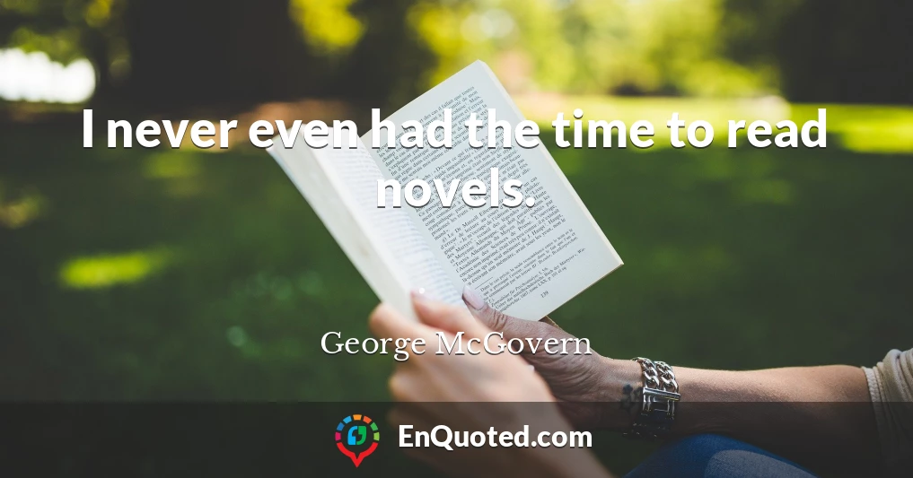 I never even had the time to read novels.