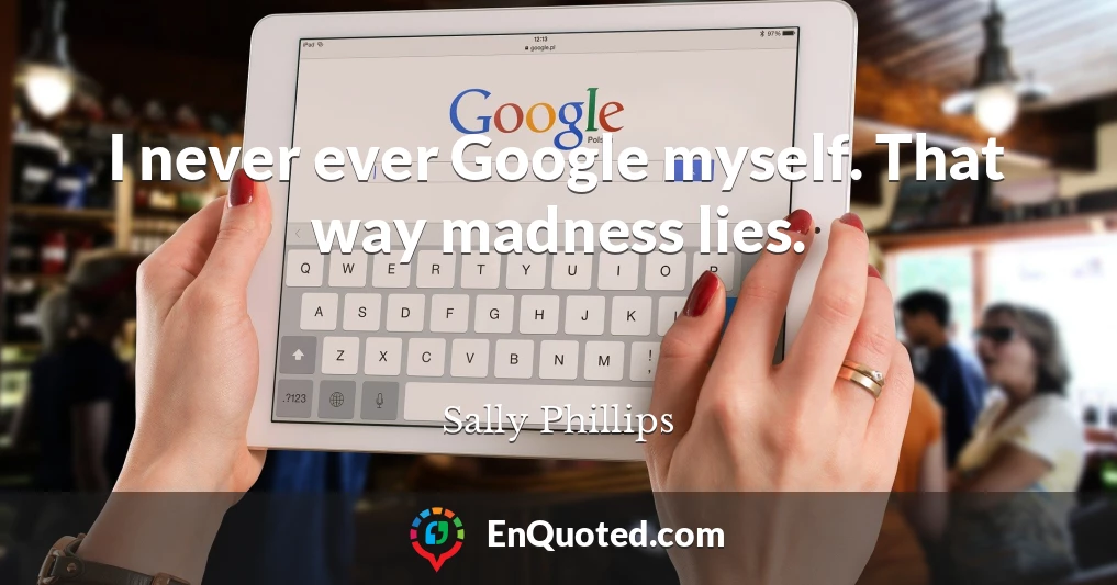 I never ever Google myself. That way madness lies.