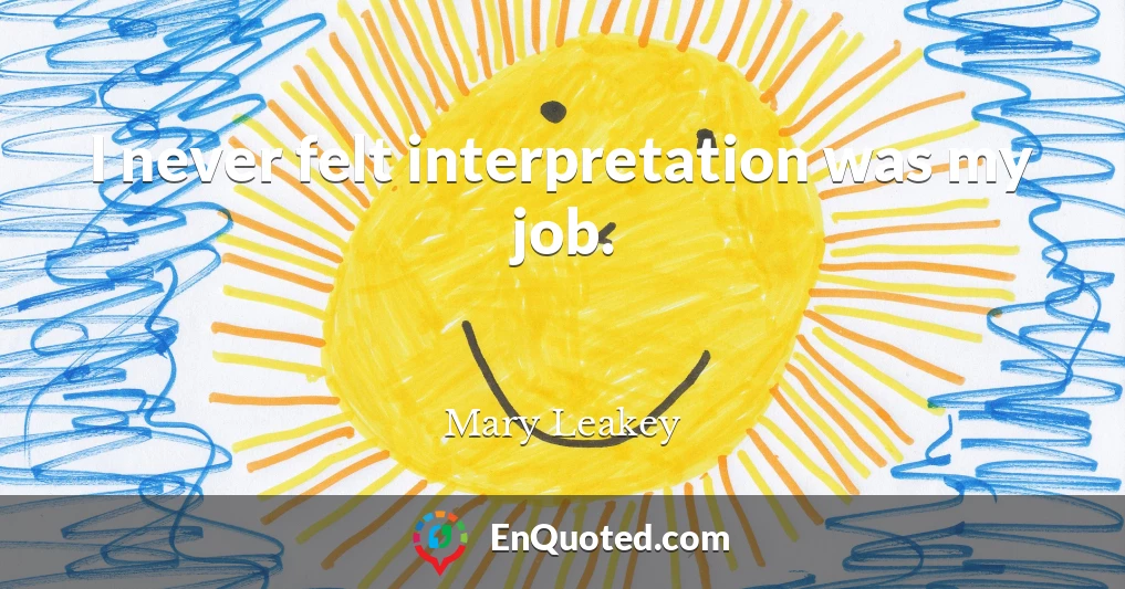 I never felt interpretation was my job.