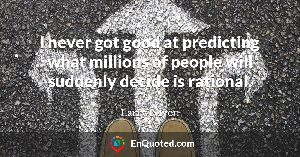 I never got good at predicting what millions of people will suddenly decide is rational.