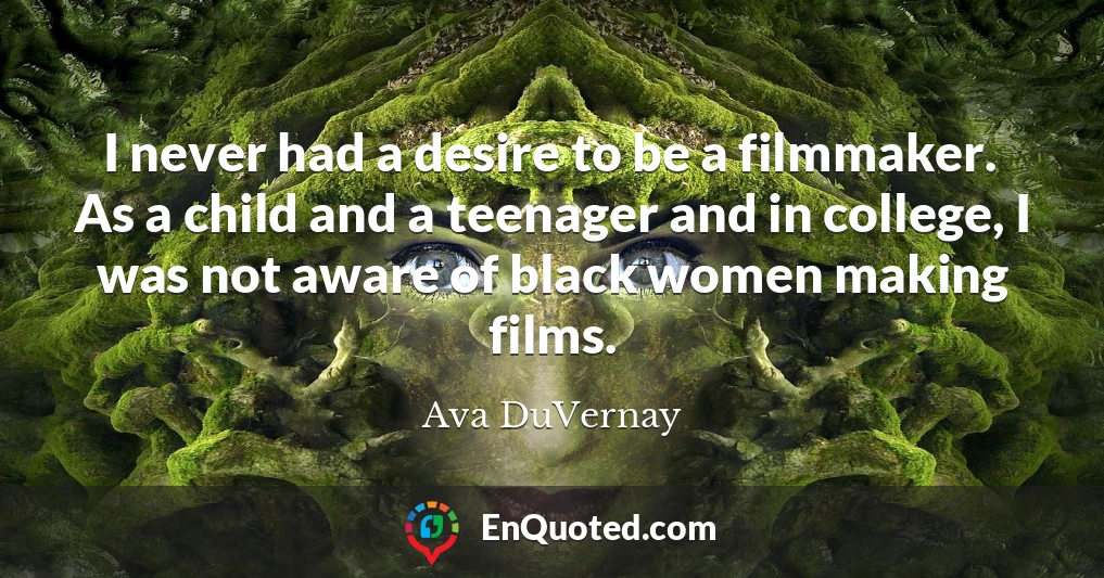 I never had a desire to be a filmmaker. As a child and a teenager and in college, I was not aware of black women making films.