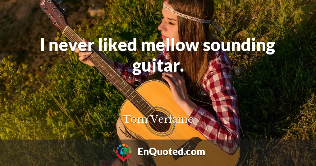 I never liked mellow sounding guitar.