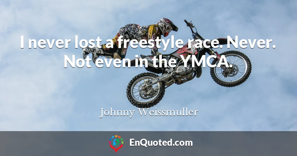 I never lost a freestyle race. Never. Not even in the YMCA.