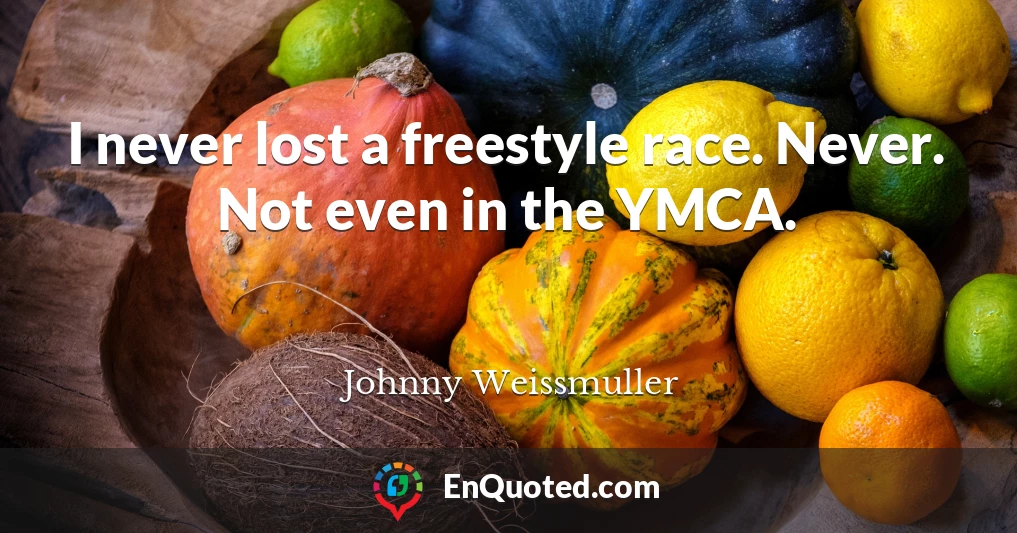 I never lost a freestyle race. Never. Not even in the YMCA.