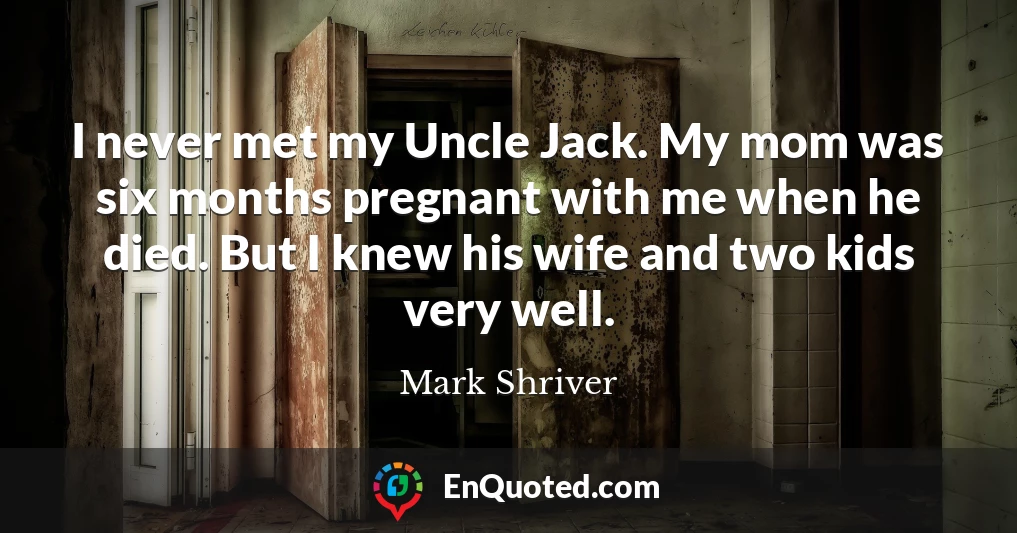 I never met my Uncle Jack. My mom was six months pregnant with me when he died. But I knew his wife and two kids very well.