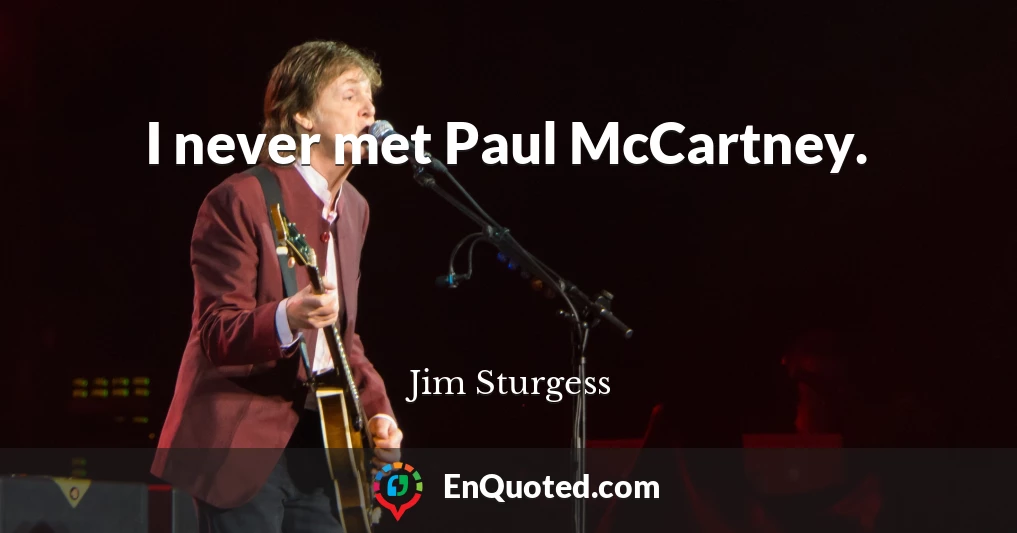 I never met Paul McCartney.