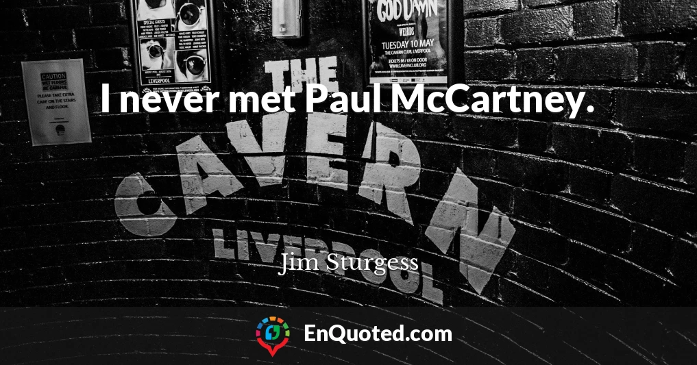 I never met Paul McCartney.