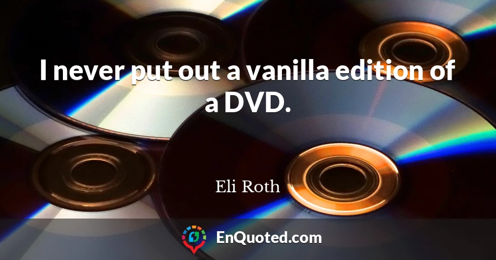 I never put out a vanilla edition of a DVD.