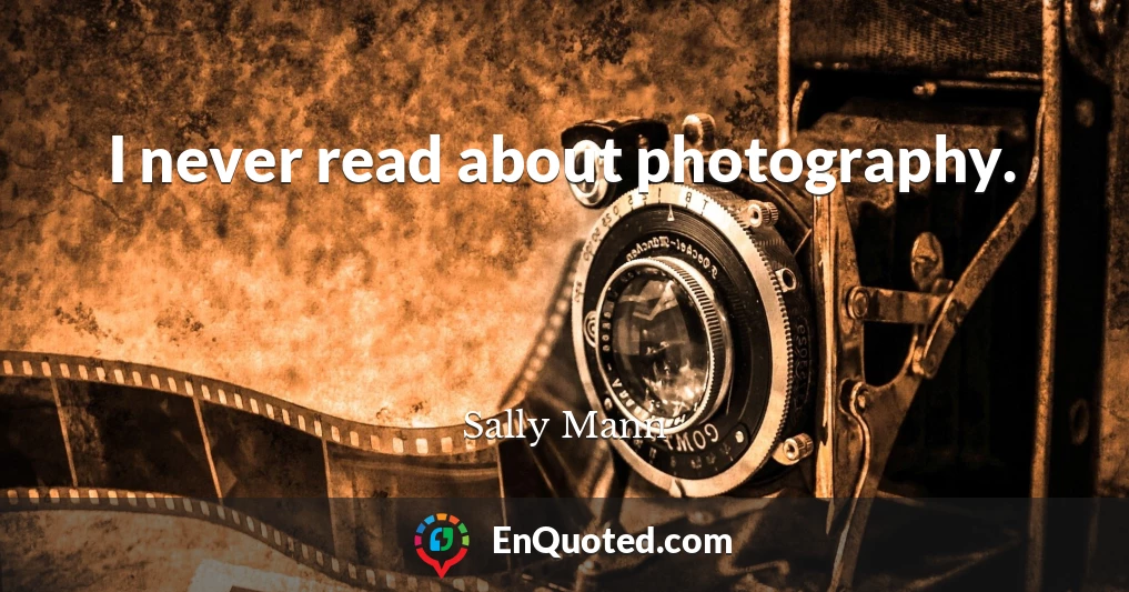 I never read about photography.