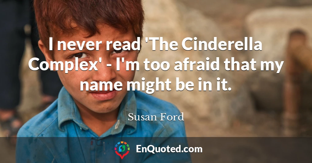 I never read 'The Cinderella Complex' - I'm too afraid that my name might be in it.