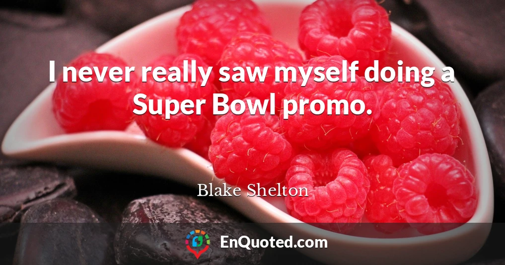 I never really saw myself doing a Super Bowl promo.