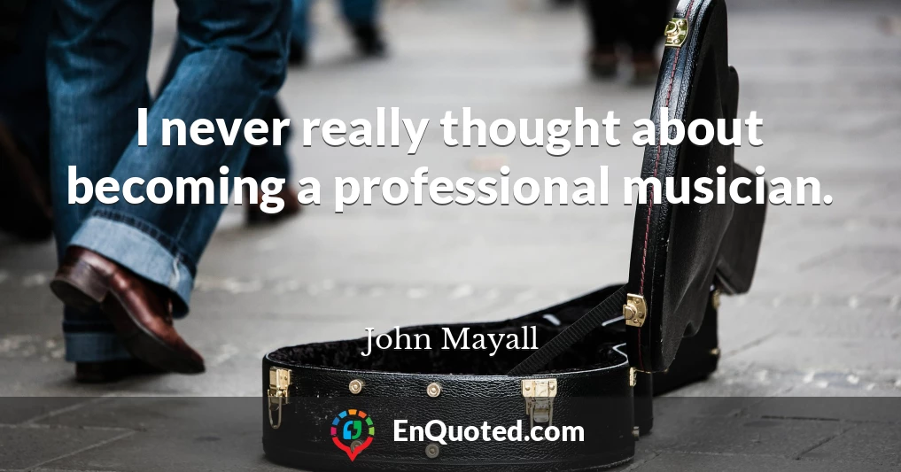 I never really thought about becoming a professional musician.