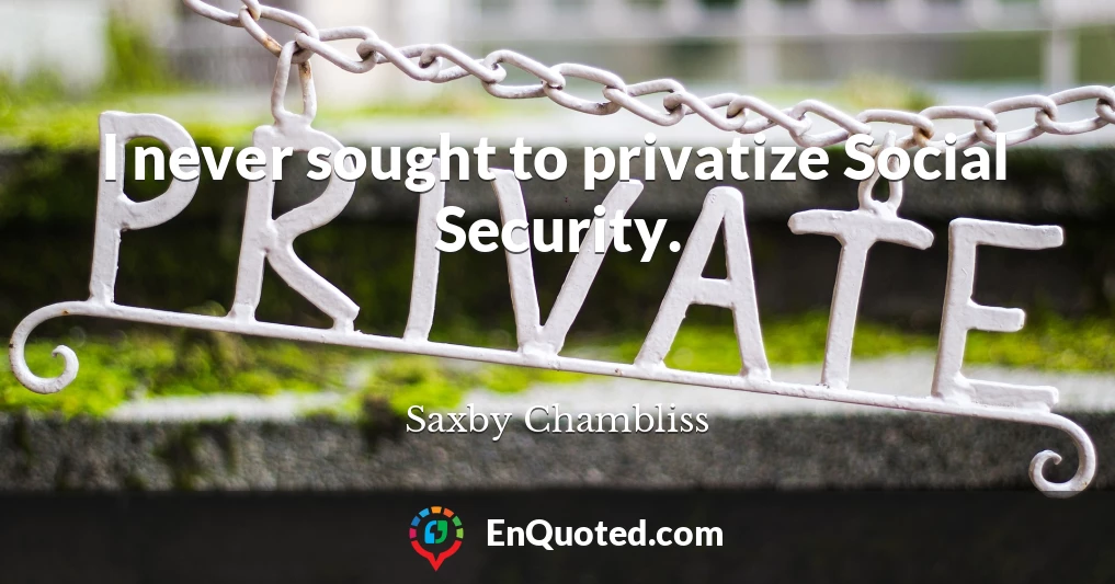 I never sought to privatize Social Security.