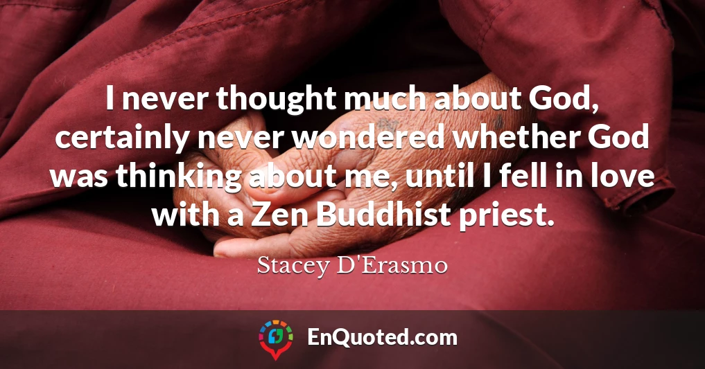 I never thought much about God, certainly never wondered whether God was thinking about me, until I fell in love with a Zen Buddhist priest.