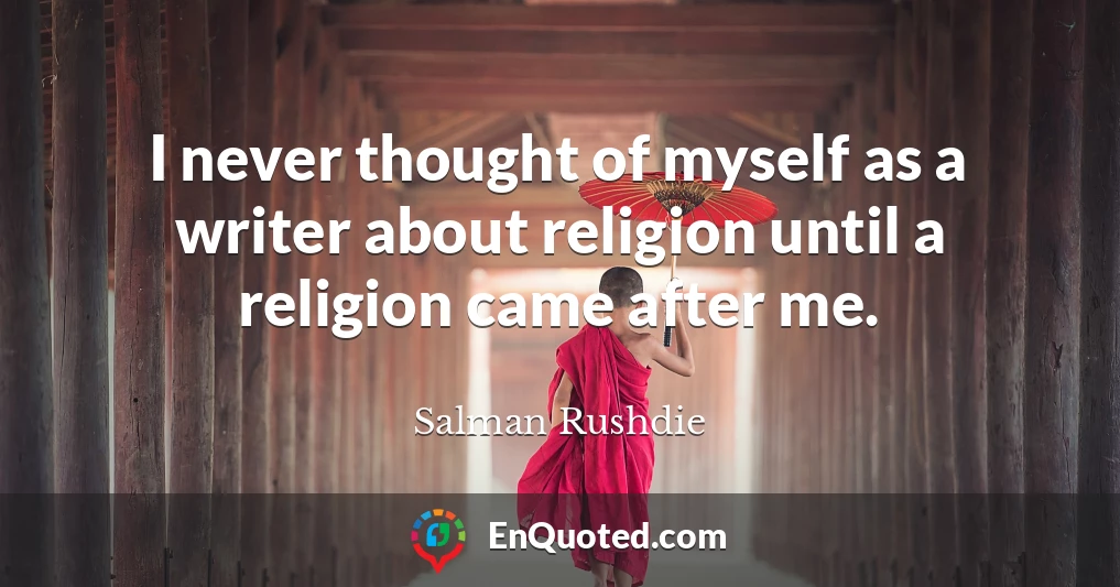 I never thought of myself as a writer about religion until a religion came after me.