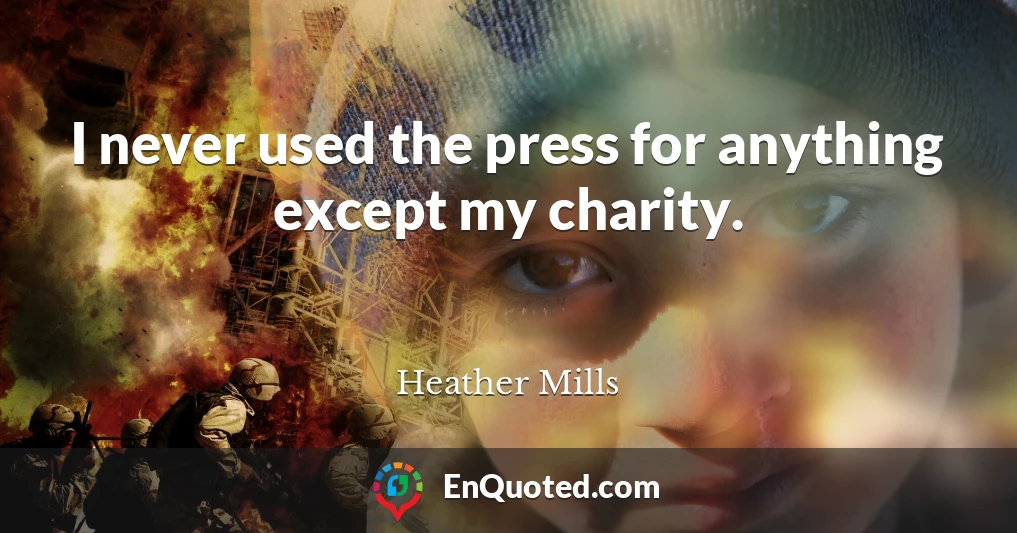 I never used the press for anything except my charity.